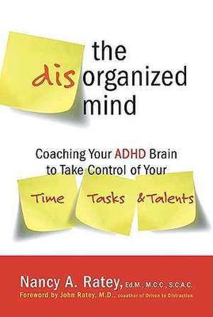 The Disorganized Mind: Coaching Your ADHD Brain to Take Control of Your Time, Tasks, and Talents de Nancy A. Ratey