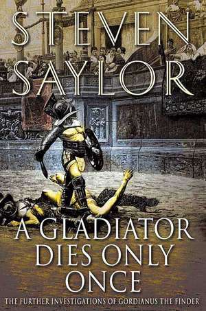 A Gladiator Dies Only Once: The Further Investigations of Gordianus the Finder de Steven W. Saylor