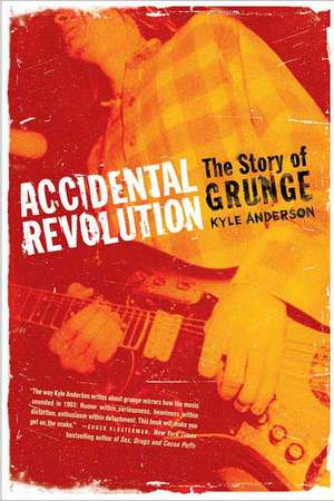 Accidental Revolution: The Story of Grunge de Kyle Anderson