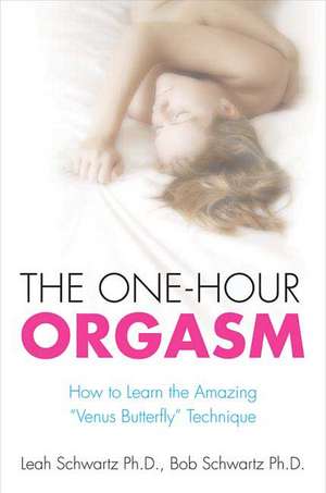 The One-Hour Orgasm: How to Learn the Amazing "Venus Butterfly" Technique de Leah M. Schwartz