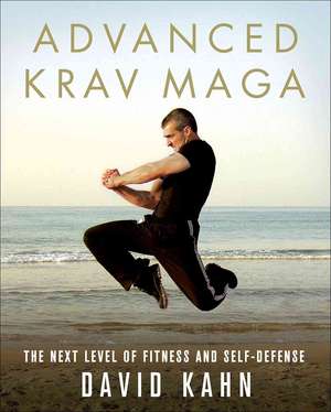 Advanced Krav Maga: The Next Level of Fitness and Self-Defense de David Kahn