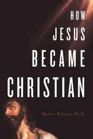 How Jesus Became Christian de Barrie A. Wilson