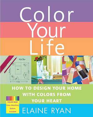 Color Your Life: How to Design Your Home With Colors from Your Heart de Elaine Ryan