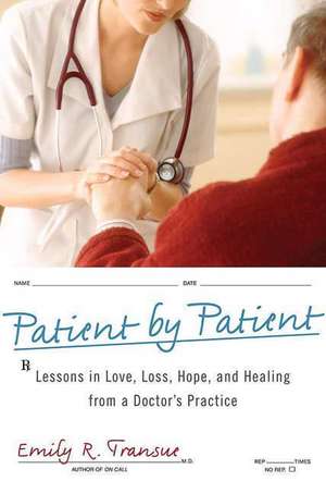 Patient by Patient: Lessons in Love, Loss, Hope, and Healing from a Doctor's Practice de Emily R. Transue