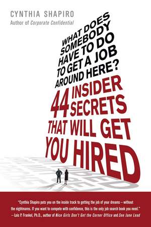 What Does Somebody Have to Do to Get a Job Around Here?: 44 Insider Secrets That Will Get You Hired de Cynthia Shapiro