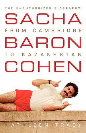 Sacha Baron Cohen: From Cambridge to Kazakhstan de Kathleen Tracy