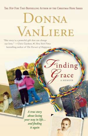 Finding Grace: A True Story about Losing Your Way in Life...and Finding It Again de Donna VanLiere