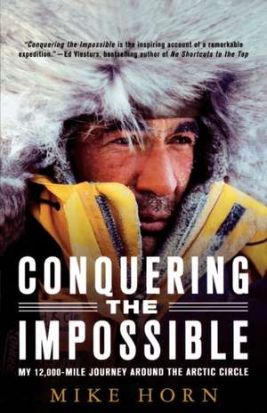 Conquering the Impossible: My 12,000-Mile Journey Around the Arctic Circle de Mike Horn