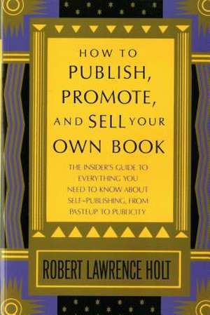 How to Publish, Promote, and Sell Your Own Book de Robert Lawrence Holt