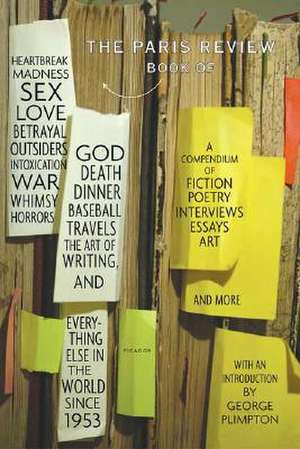 The Paris Review Book: Of Heartbreak, Madness, Sex, Love, Betrayal, Outsiders, Intoxication, War, Whimsy, Horrors, God, Death, Dinner, Baseba de George Plimpton