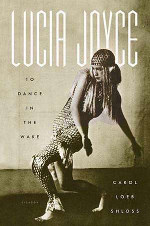 Lucia Joyce: To Dance in the Wake de Carol Loeb Shloss