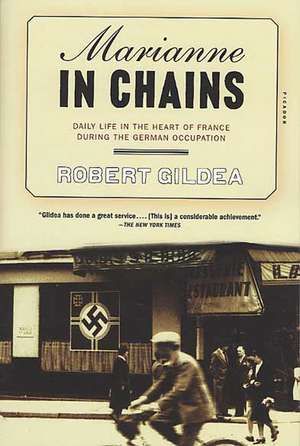 Marianne in Chains: Daily Life in the Heart of France During the German Occupation de Robert Gildea