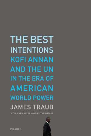 The Best Intentions: Kofi Annan and the UN in the Era of American World Power de James Traub