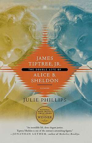 James Tiptree, JR.: The Double Life of Alice B. Sheldon de Julie Phillips