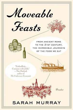 Moveable Feasts: From Ancient Rome to the 21st Century, the Incredible Journeys of the Food We Eat de Sarah Murray