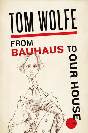 From Bauhaus to Our House de Tom Wolfe