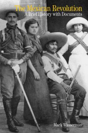 The Mexican Revolution: A Brief History with Documents de M. Wasserman