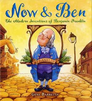 Now & Ben: The Modern Inventions of Benjamin Franklin de Gene Barretta