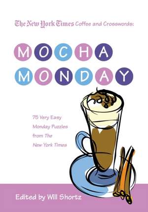 The New York Times Coffee and Crosswords: 75 Very Easy Monday Puzzles from the New York Times de Will Shortz