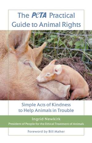 The Peta Practical Guide to Animal Rights: Simple Acts of Kindness to Help Animals in Trouble de Ingrid E. Newkirk