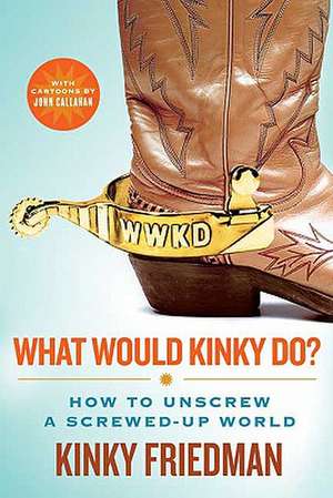 What Would Kinky Do?: How to Unscrew a Screwed-Up World de Kinky Friedman