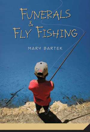 Funerals & Fly Fishing de Mary Bartek