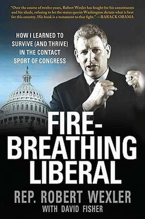 Fire-Breathing Liberal: How I Learned to Survive (and Thrive) in the Contact Sport of Congress de Robert Wexler