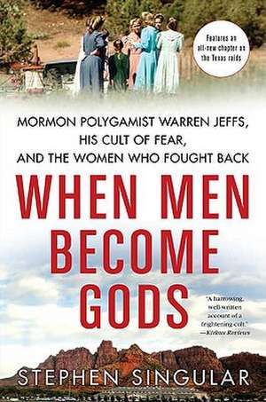 When Men Become Gods: Mormon Polygamist Warren Jeffs, His Cult of Fear, and the Women Who Fought Back de Stephen Singular