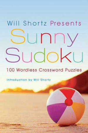 Will Shortz Presents Sunny Sudoku: 100 Wordless Crossword Puzzles de Will Shortz