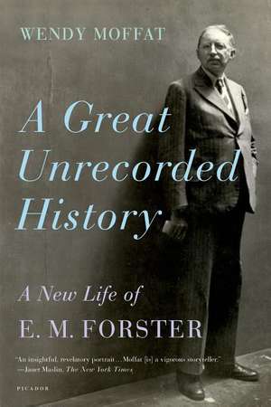 A Great Unrecorded History: A New Life of E.M. Forster de Wendy Moffat