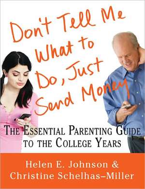 Don't Tell Me What to Do, Just Send Money: The Essential Parenting Guide to the College Years de Helen E. Johnson