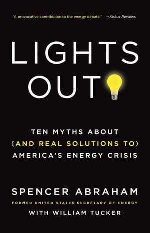 Lights Out!: Ten Myths about (and Real Solutions To) America's Energy Crisis de Spencer Abraham