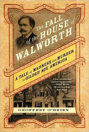 The Fall of the House of Walworth: A Tale of Madness and Murder in Gilded Age America de Geoffrey O'Brien