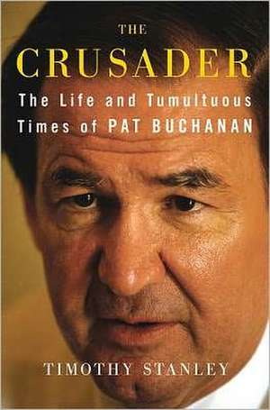 The Crusader: The Life and Tumultuous Times of Pat Buchanan de Timothy Stanley