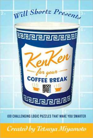 Will Shortz Presents Kenken for Your Coffee Break: 100 Challenging Logic Puzzles That Make You Smarter de Will Shortz