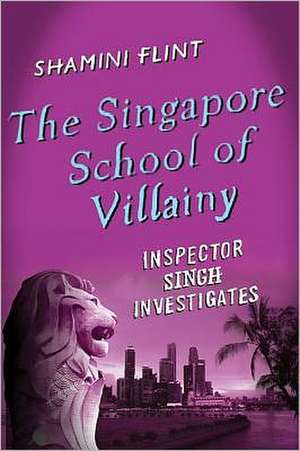 The Singapore School of Villainy de Shamini Flint