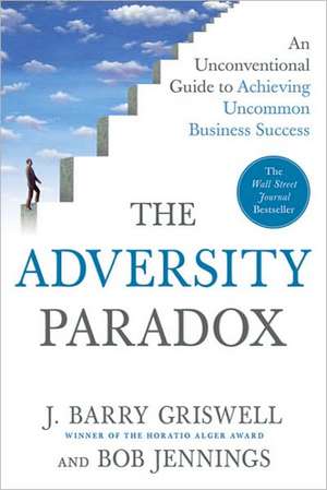 The Adversity Paradox: An Unconventional Guide to Achieving Uncommon Business Success de J. Barry Griswell