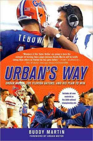 Urban's Way: Urban Meyer, the Florida Gators, and His Plan to Win de Buddy Martin