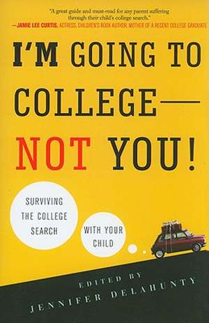 I'm Going to College--Not You!: Surviving the College Search with Your Child de Jennifer Delahunty