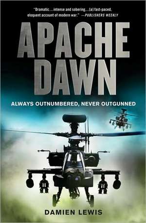 Apache Dawn: Always Outnumbered, Never Outgunned de DAMIEN LEWIS