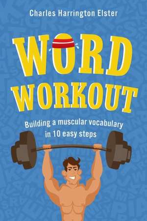 Word Workout: Building a Muscular Vocabulary in 10 Easy Steps de Charles Harrington Elster