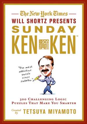 The New York Times Will Shortz Presents Sunday Kenken: 300 Challenging Logic Puzzles That Make You Smarter de Tetsuya Miyamoto