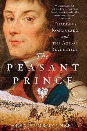 The Peasant Prince: Thaddeus Kosciuszko and the Age of Revolution de Alex Storozynski