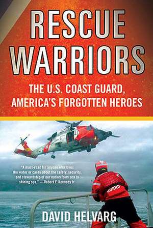 Rescue Warriors: The U.S. Coast Guard, America's Forgotten Heroes de David Helvarg