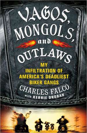 Vagos, Mongols, and Outlaws: My Infiltration of America's Deadliest Biker Gangs de Charles Falco