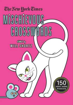 The New York Times Mischievous Crosswords: 150 Easy to Hard Puzzles de Will Shortz