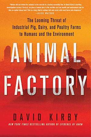 Animal Factory: The Looming Threat of Industrial Pig, Dairy, and Poultry Farms to Humans and the Environment de David Kirby