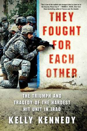 They Fought for Each Other: The Triumph and Tragedy of the Hardest Hit Unit in Iraq de Kelly Kennedy