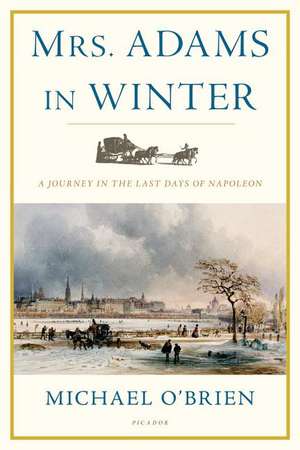 Mrs. Adams in Winter: A Journey in the Last Days of Napoleon de Michael O'Brien