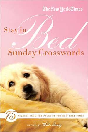 The New York Times Stay in Bed Sunday Crosswords: 75 Puzzles from the Pages of the New York Times de Will Shortz